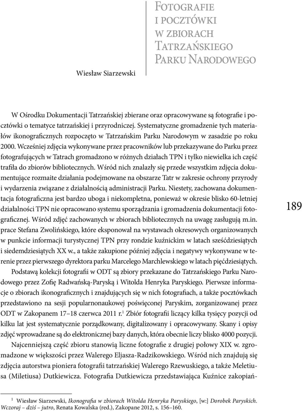 Wcześniej zdjęcia wykonywane przez pracowników lub przekazywane do Parku przez fotografujących w Tatrach gromadzono w różnych działach TPN i tylko niewielka ich część trafiła do zbiorów