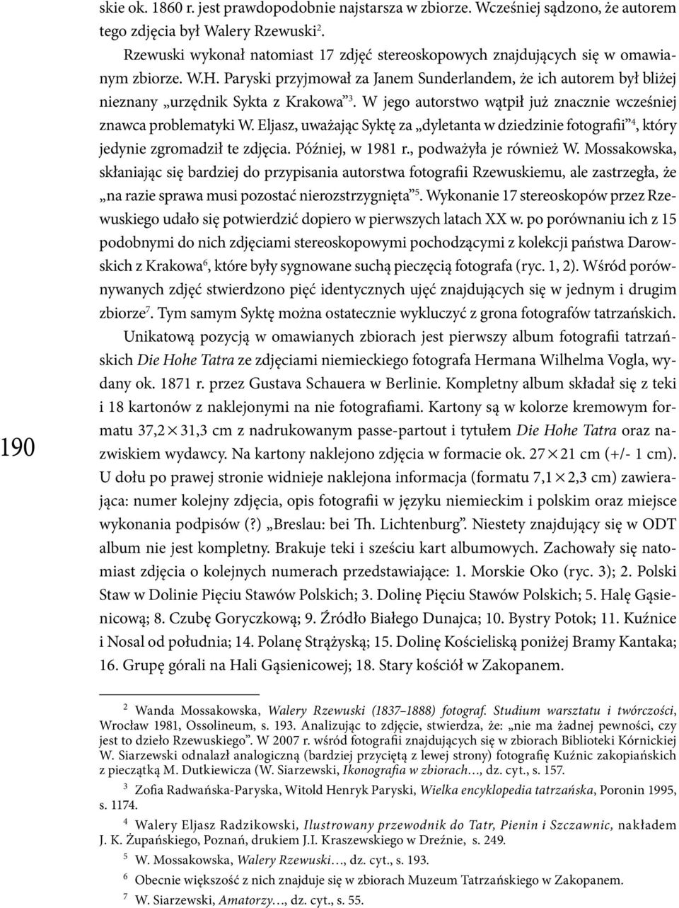 W jego autorstwo wątpił już znacznie wcześniej znawca problematyki W. Eljasz, uważając Syktę za dyletanta w dziedzinie fotografii 4, który jedynie zgromadził te zdjęcia. Później, w 1981 r.