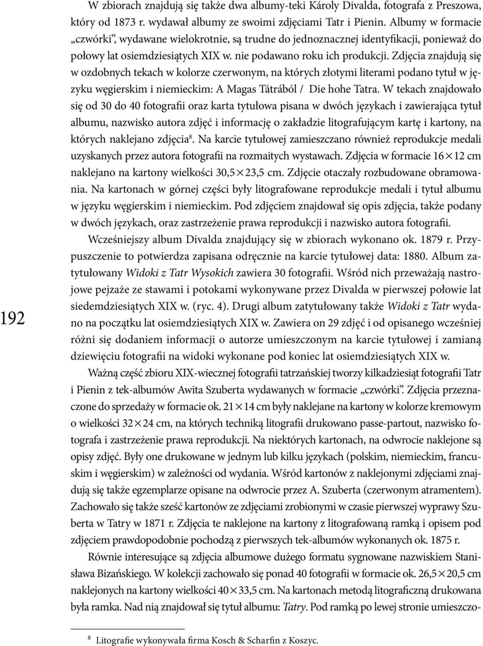 Zdjęcia znajdują się w ozdobnych tekach w kolorze czerwonym, na których złotymi literami podano tytuł w języku węgierskim i niemieckim: A Magas Tátrából / Die hohe Tatra.