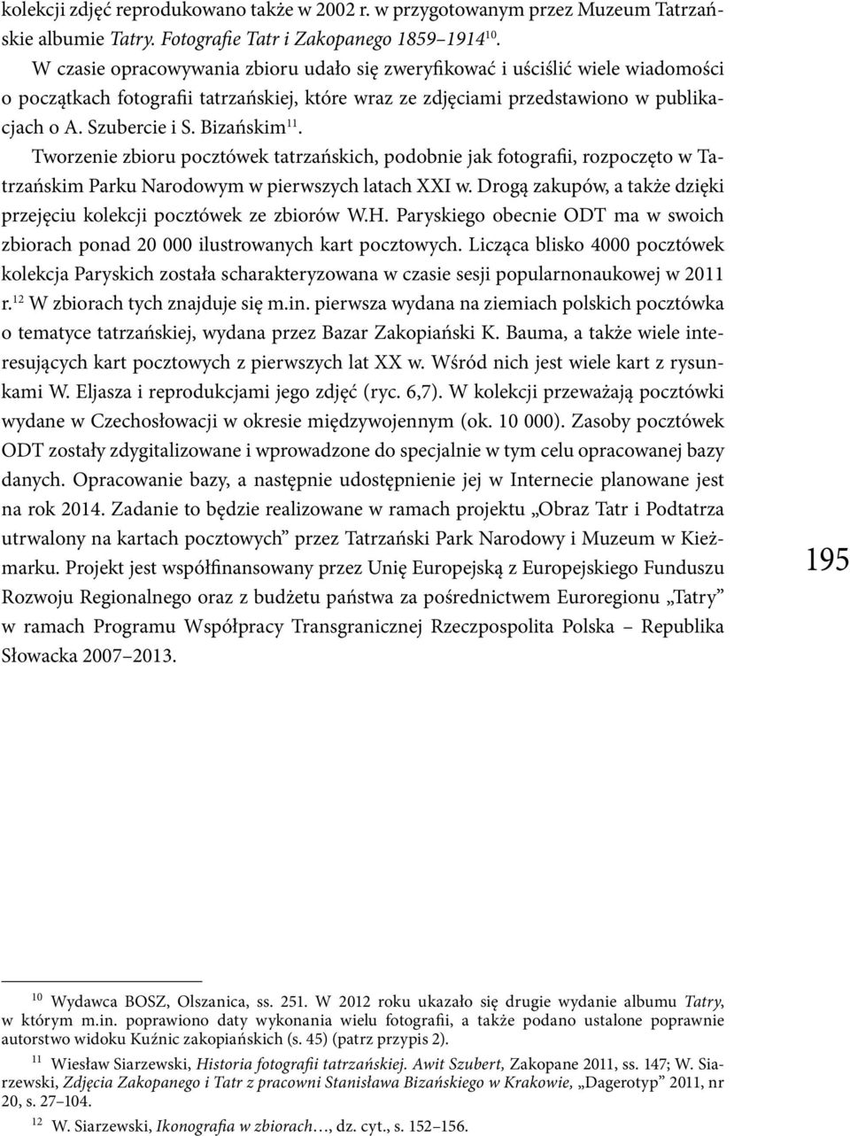 Bizańskim 11. Tworzenie zbioru pocztówek tatrzańskich, podobnie jak fotografii, rozpoczęto w Tatrzańskim Parku Narodowym w pierwszych latach XXI w.