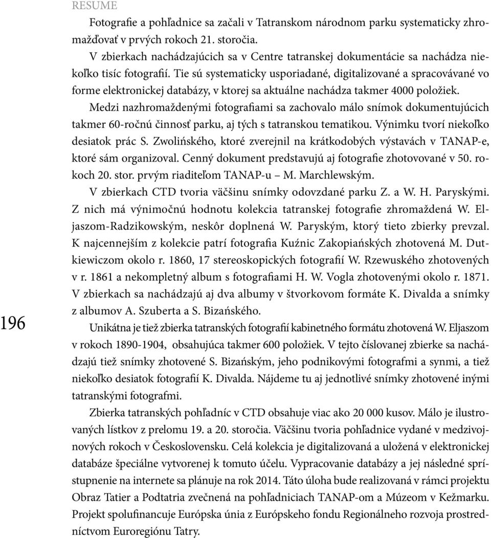 Tie sú systematicky usporiadané, digitalizované a spracovávané vo forme elektronickej databázy, v ktorej sa aktuálne nachádza takmer 4000 položiek.