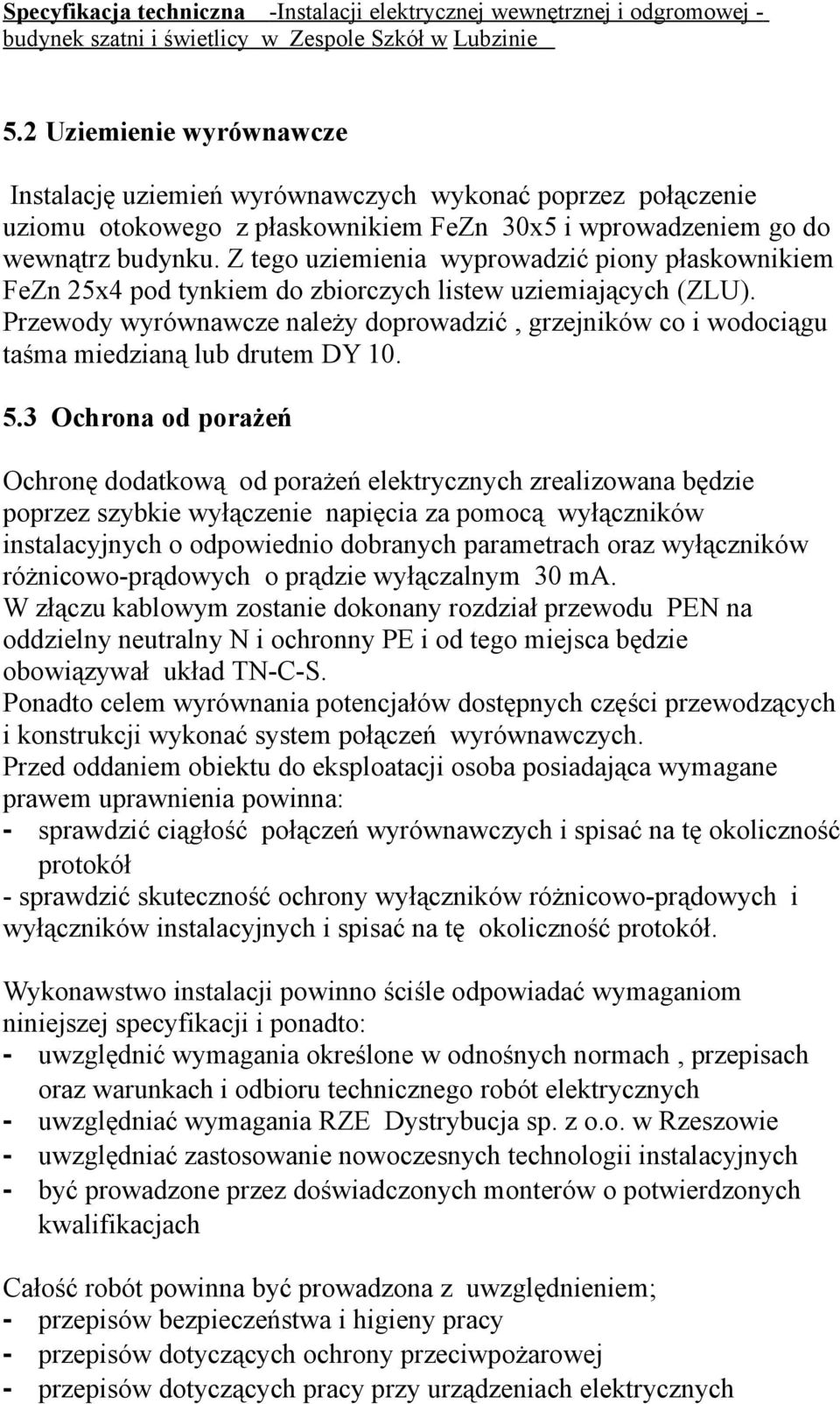 Z tego uziemienia wyprowadzić piony płaskownikiem FeZn 25x4 pod tynkiem do zbiorczych listew uziemiających (ZLU).