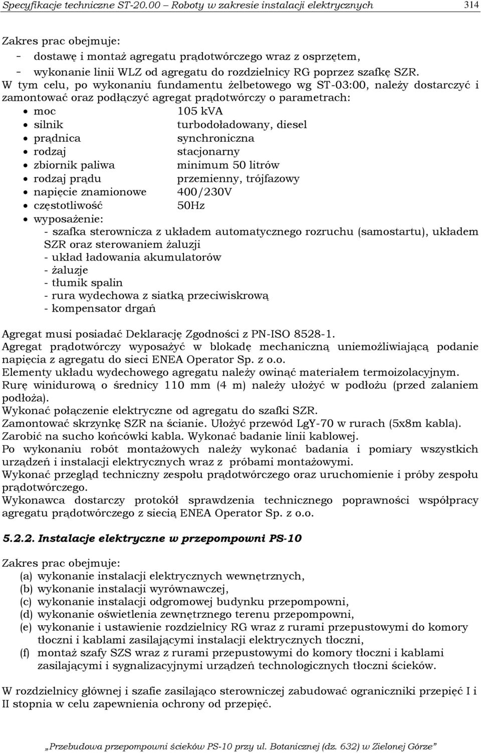 synchroniczna rodzaj stacjonarny zbiornik paliwa minimum 50 litrów rodzaj prądu przemienny, trójfazowy napięcie znamionowe 400/230V częstotliwość 50Hz wyposażenie: - szafka sterownicza z układem
