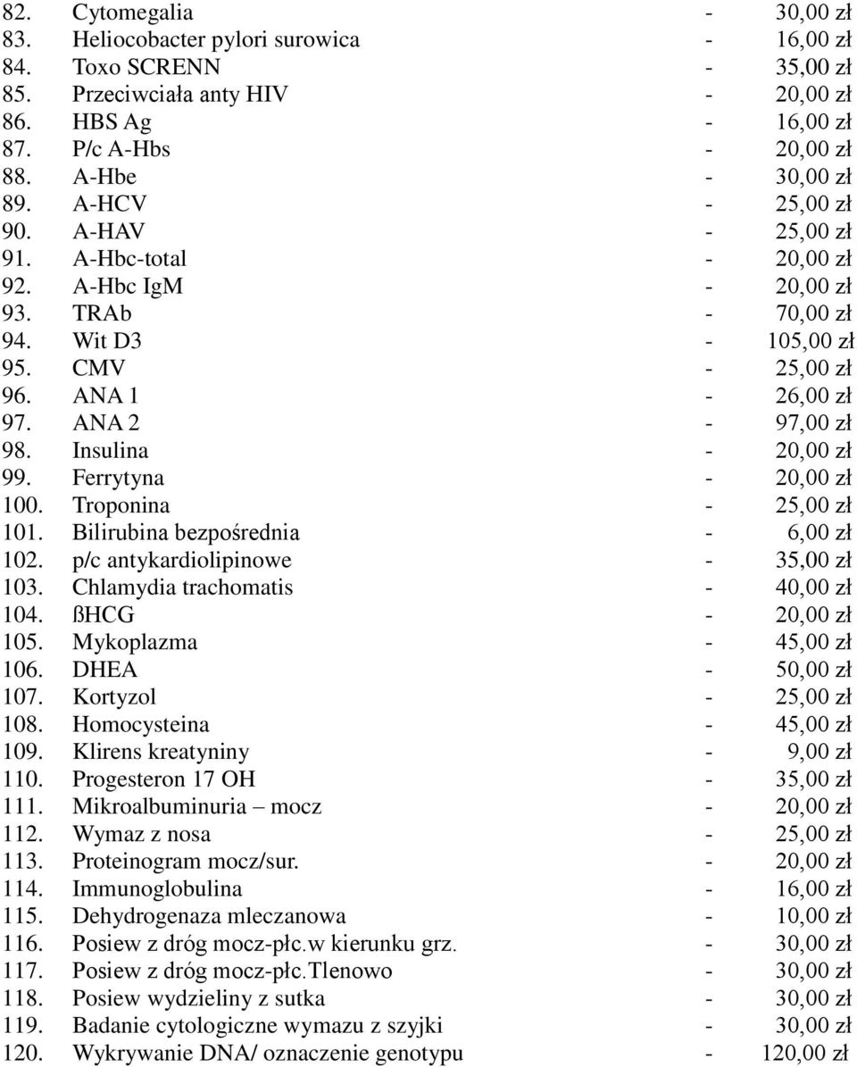 ANA 2-97,00 zł 98. Insulina - 20,00 zł 99. Ferrytyna - 20,00 zł 100. Troponina - 25,00 zł 101. Bilirubina bezpośrednia - 6,00 zł 102. p/c antykardiolipinowe - 35,00 zł 103.