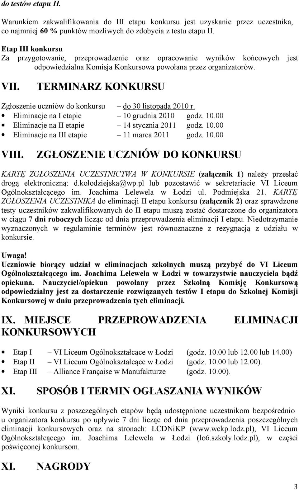 TERMINARZ KONKURSU Zgłoszenie uczniów do konkursu do 30 listopada 2010 r. Eliminacje na I etapie 10 grudnia 2010 godz. 10.00 Eliminacje na II etapie 14 stycznia 2011 godz. 10.00 Eliminacje na III etapie 11 marca 2011 godz.