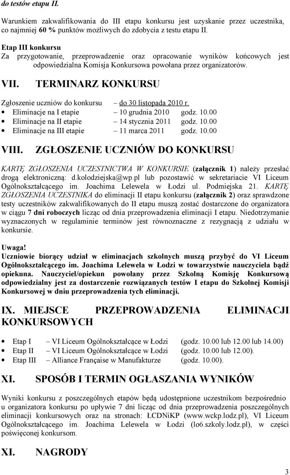 TERMINARZ KONKURSU Zgłoszenie uczniów do konkursu do 30 listopada 2010 r. Eliminacje na I etapie 10 grudnia 2010 godz. 10.00 Eliminacje na II etapie 14 stycznia 2011 godz. 10.00 Eliminacje na III etapie 11 marca 2011 godz.