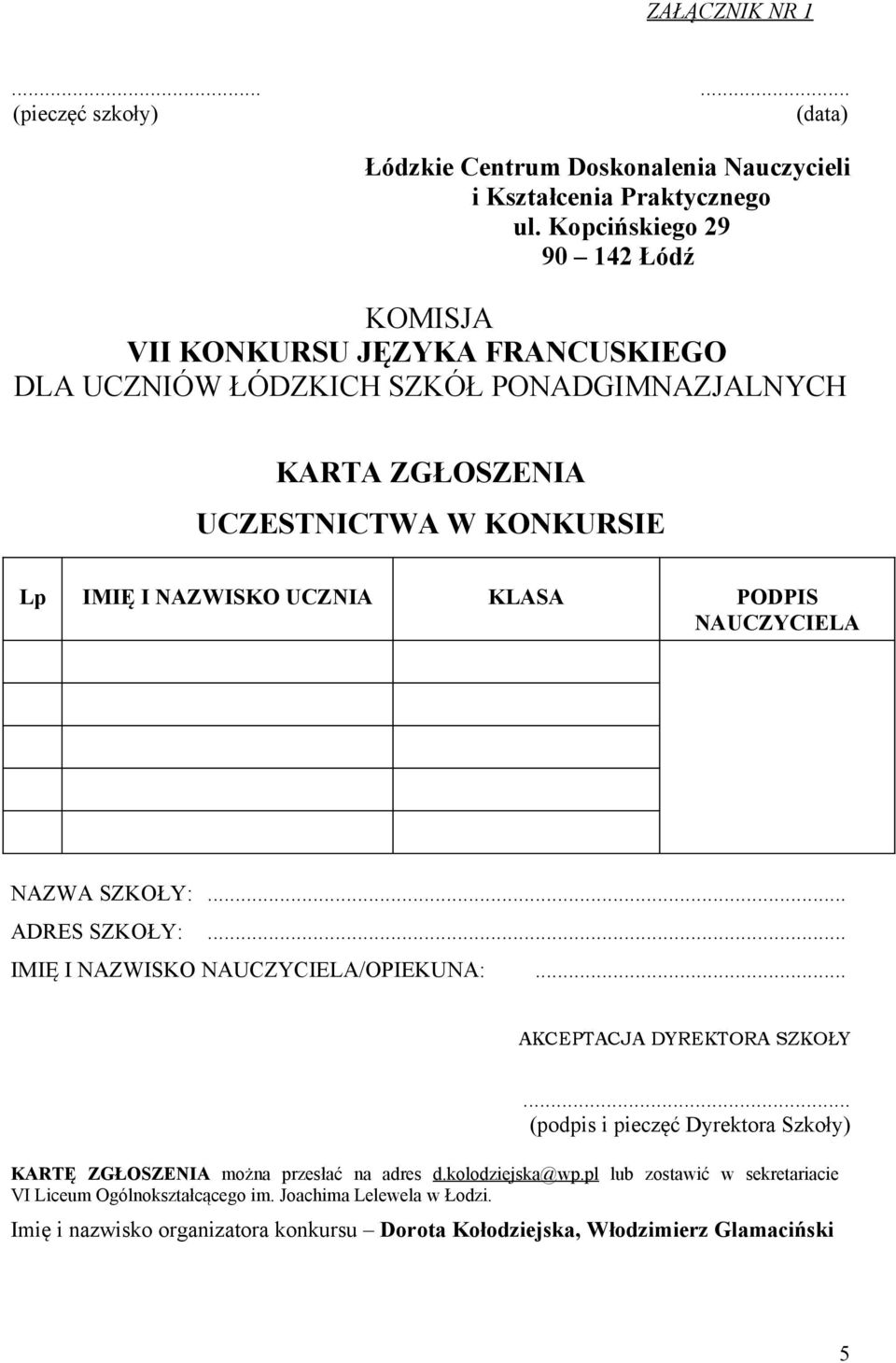 UCZNIA KLASA PODPIS NAUCZYCIELA NAZWA SZKOŁY:... ADRES SZKOŁY:... IMIĘ I NAZWISKO NAUCZYCIELA/OPIEKUNA:... AKCEPTACJA DYREKTORA SZKOŁY.