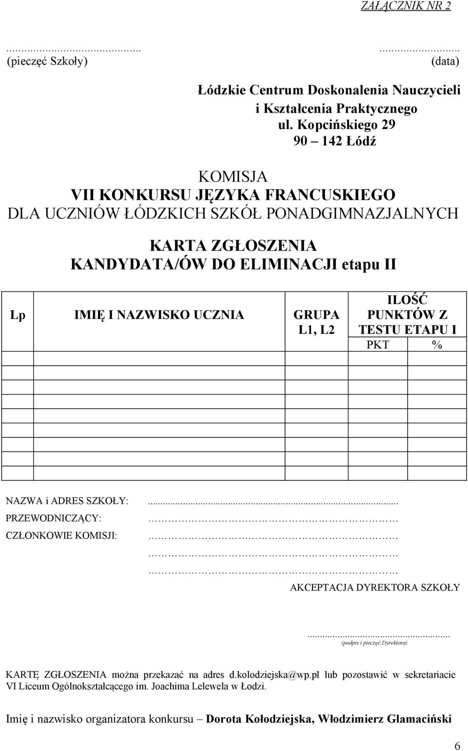 NAZWISKO UCZNIA GRUPA L1, L2 ILOŚĆ PUNKTÓW Z TESTU ETAPU I PKT % NAZWA i ADRES SZKOŁY:... PRZEWODNICZĄCY: CZŁONKOWIE KOMISJI: AKCEPTACJA DYREKTORA SZKOŁY.