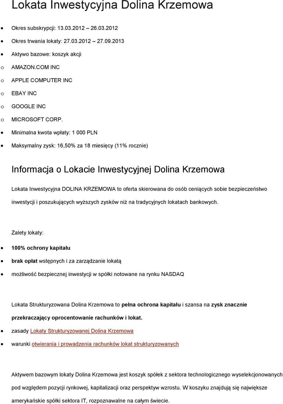 Minimalna kwota wpłaty: 1 000 PLN Maksymalny zysk: 16,50% za 18 miesięcy (11% rocznie) Informacja o Lokacie Inwestycyjnej Dolina Krzemowa Lokata Inwestycyjna DOLINA KRZEMOWA to oferta skierowana do