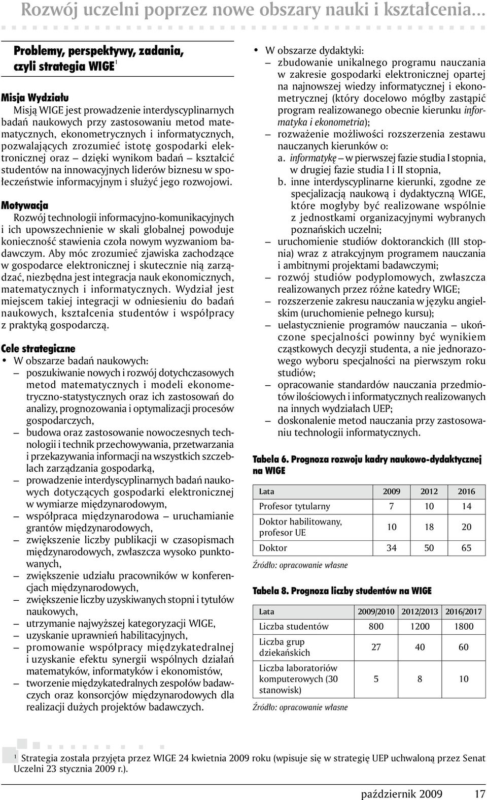 informatycznych, pozwalających zrozumieć istotę gospodarki elektronicznej oraz dzięki wynikom badań kształcić studentów na innowacyjnych liderów biznesu w społeczeństwie informacyjnym i służyć jego