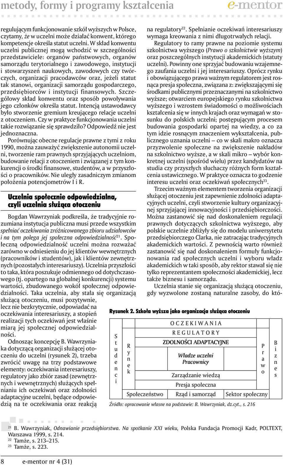 czy twórczych, organizacji pracodawców oraz, jeżeli statut tak stanowi, organizacji samorządu gospodarczego, przedsiębiorców i instytucji finansowych.