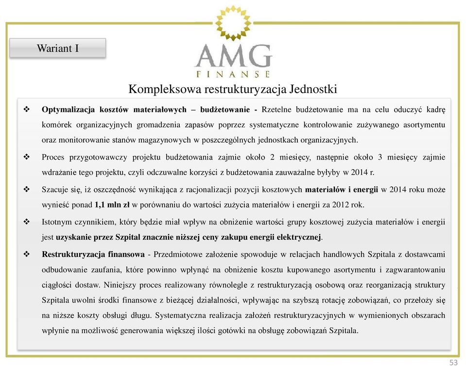 Proces przygotowawczy projektu budżetowania zajmie około 2 miesięcy, następnie około 3 miesięcy zajmie wdrażanie tego projektu, czyli odczuwalne korzyści z budżetowania zauważalne byłyby w 2014 r.