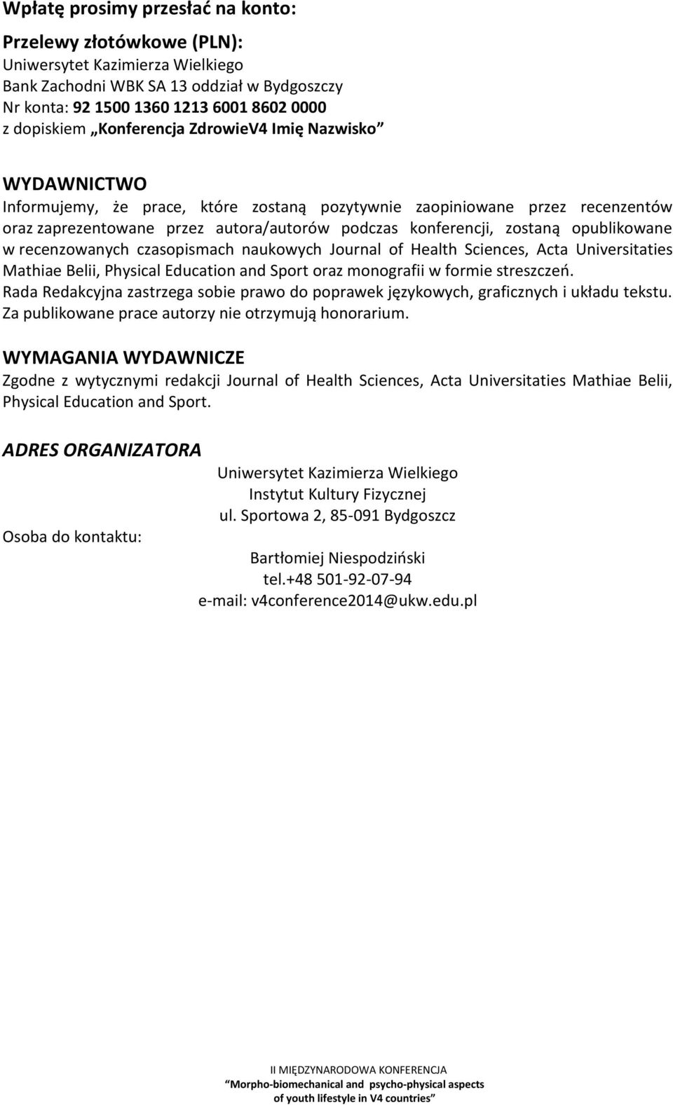 opublikowane w recenzowanych czasopismach naukowych Journal of Health Sciences, Acta Universitaties Mathiae Belii, Physical Education and Sport oraz monografii w formie streszczeń.