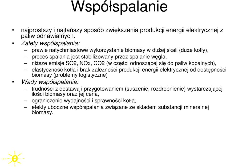 CO2 (w części odnoszącej się do paliw kopalnych), elastyczność kotła i brak zaleŝności produkcji energii elektrycznej od dostępności biomasy (problemy logistyczne) Wady