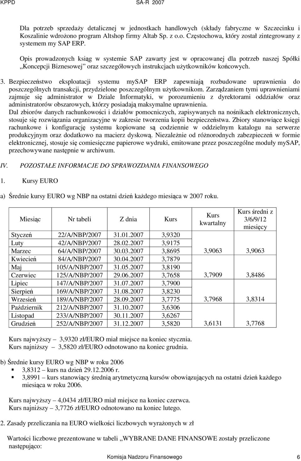 Bezpieczestwo eksploatacji systemu mysap ERP zapewniaj rozbudowane uprawnienia do poszczególnych transakcji, przydzielone poszczególnym uytkownikom.