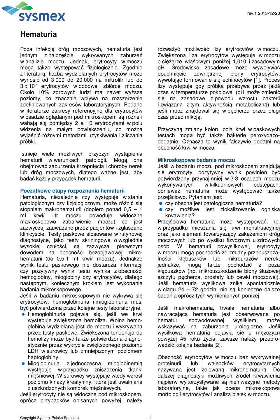 Około 10% zdrowych ludzi ma nawet wyższe poziomy, co znacznie wpływa na rozszerzenie zdefiniowanych zakresów laboratoryjnych.