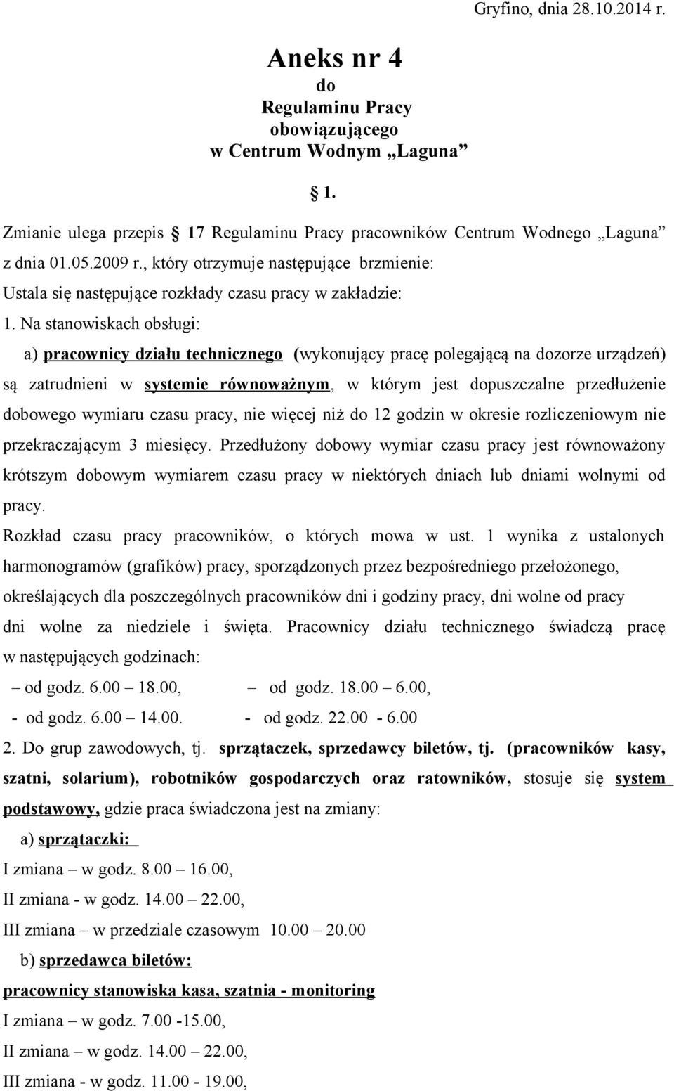 Na stanowiskach obsługi: a) pracownicy działu technicznego (wykonujący pracę polegającą na dozorze urządzeń) są zatrudnieni w systemie równoważnym, w którym jest dopuszczalne przedłużenie dobowego