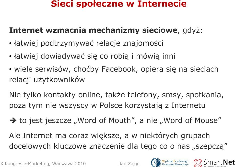 kontakty online, takŝe telefony, smsy, spotkania, poza tym nie wszyscy w Polsce korzystają z Internetu to jest jeszcze Word of