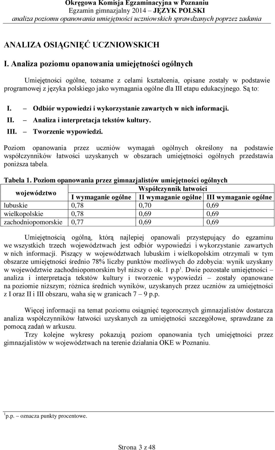 edukacyjnego. Są to: I. Odbiór wypowiedzi i wykorzystanie zawartych w nich informacji. II. Analiza i interpretacja tekstów kultury. III. Tworzenie wypowiedzi.