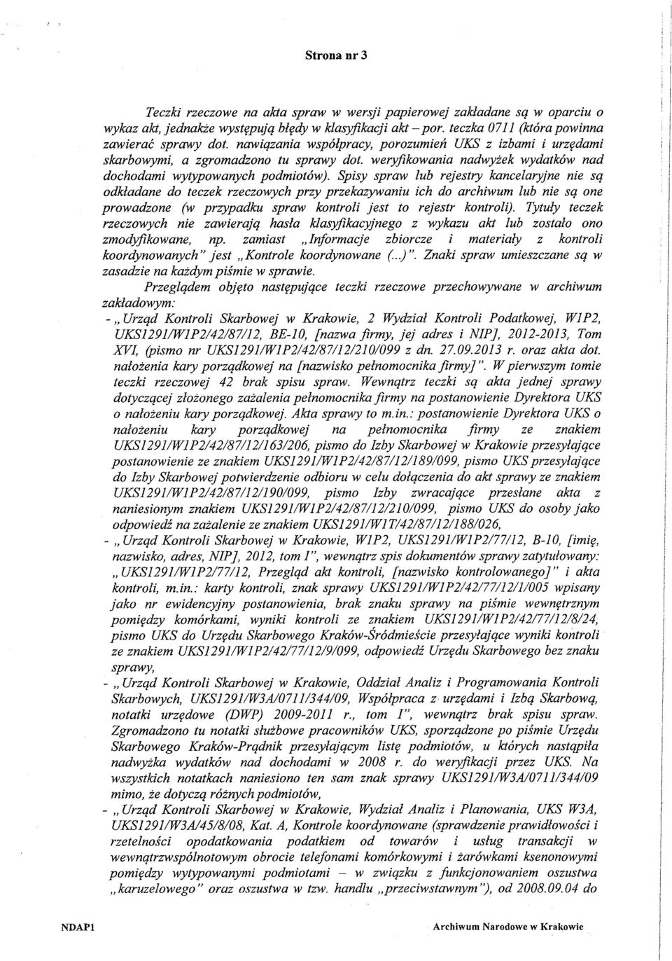 Spisy spraw lub rejestry kancelaryjne nie są odkładane do teczek rzeczowych przy przekazywaniu ich do archiwum lub nie są one prowadzone (w przypadku spraw kontroli jest to rejestr kontroli).