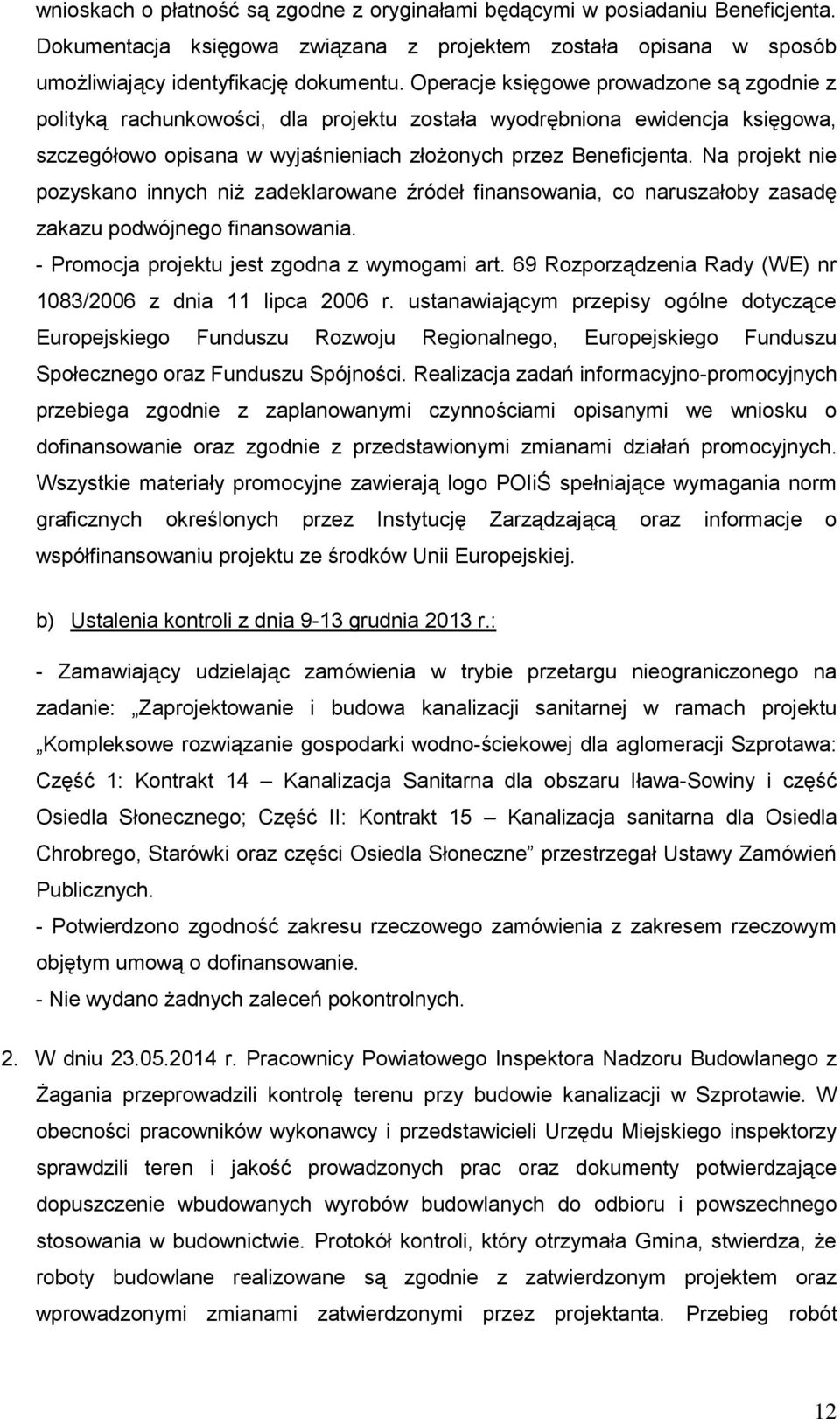 Na projekt nie pozyskano innych niż zadeklarowane źródeł finansowania, co naruszałoby zasadę zakazu podwójnego finansowania. - Promocja projektu jest zgodna z wymogami art.