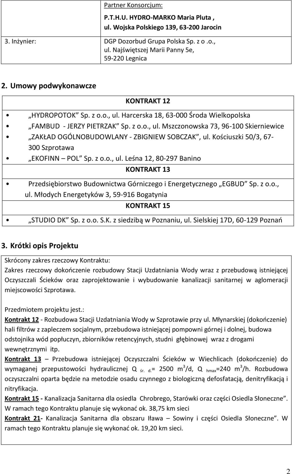 Kościuszki 50/3, 67-300 Szprotawa EKOFINN POL Sp. z o.o., ul. Leśna 12, 80-297 Banino KONTRAKT 13 Przedsiębiorstwo Budownictwa Górniczego i Energetycznego EGBUD Sp. z o.o., ul. Młodych Energetyków 3, 59-916 Bogatynia KONTRAKT 15 STUDIO DK Sp.