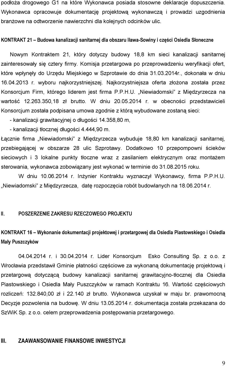KONTRAKT 21 Budowa kanalizacji sanitarnej dla obszaru Iława-Sowiny i części Osiedla Słoneczne Nowym Kontraktem 21, który dotyczy budowy 18,8 km sieci kanalizacji sanitarnej zainteresowały się cztery