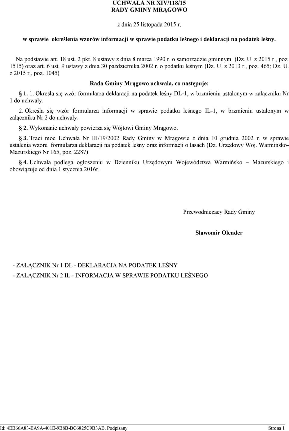 1. Określa się wzór formularza deklaracji na podatek leśny DL-1, w brzmieniu ustalonym w załączniku Nr 1 do uchwały. 2.