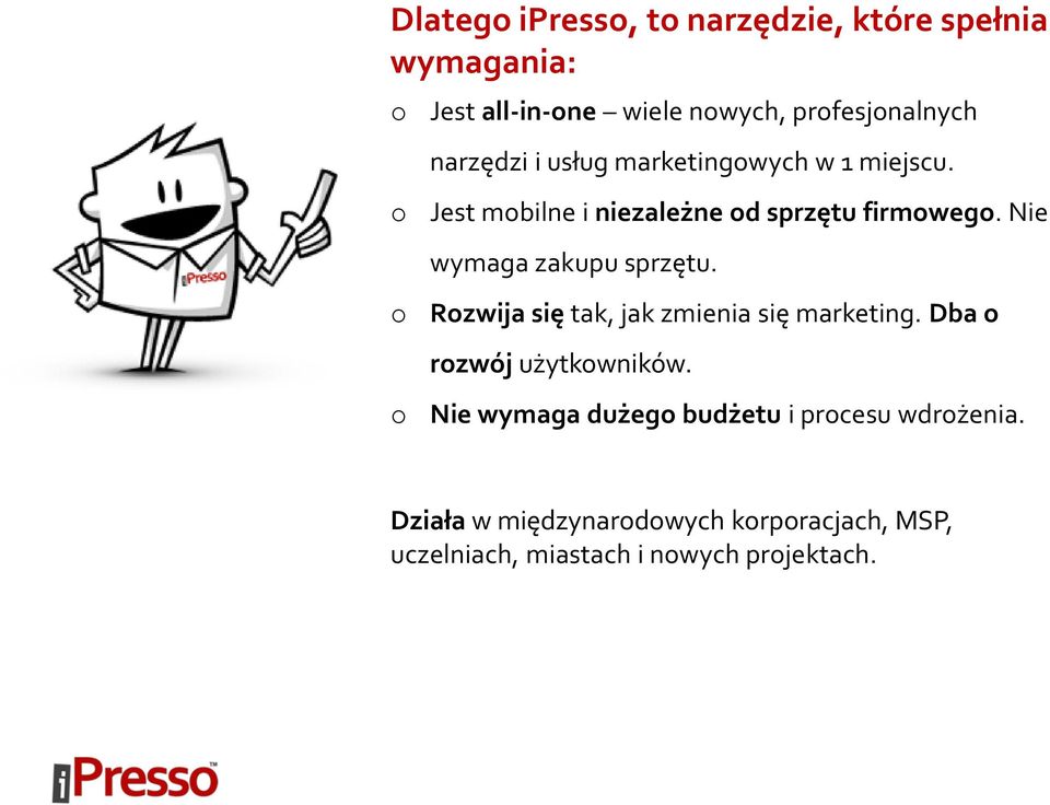 Nie wymaga zakupu sprzętu. Rozwija się tak, jak zmienia się marketing. Dba o rozwój użytkowników.