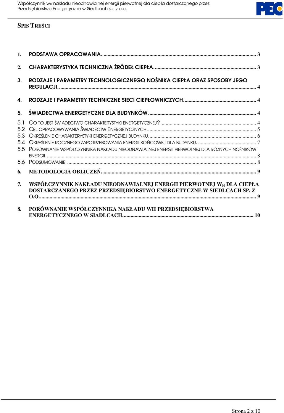 .. 5 5.3 OKREŚLENIE CHARAKTERYSTYKI ENERGETYCZNEJ BUDYNKU... 6 5.4 OKREŚLENIE ROCZNEGO ZAPOTRZEBOWANIA ENERGII KOŃCOWEJ DLA BUDYNKU.... 7 5.