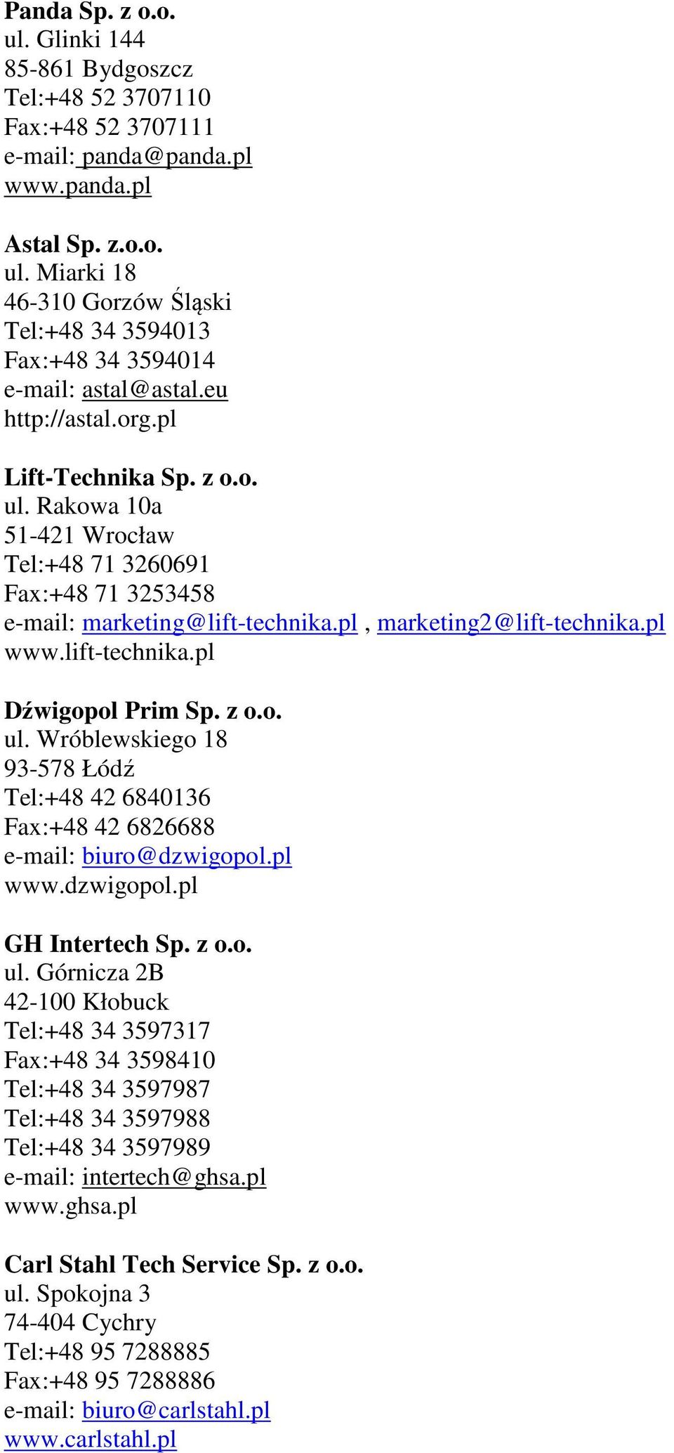 z o.o. ul. Wróblewskiego 18 93-578 Łódź Tel:+48 42 6840136 Fax:+48 42 6826688 e-mail: biuro@dzwigopol.pl www.dzwigopol.pl GH Intertech Sp. z o.o. ul. Górnicza 2B 42-100 Kłobuck Tel:+48 34 3597317 Fax:+48 34 3598410 Tel:+48 34 3597987 Tel:+48 34 3597988 Tel:+48 34 3597989 e-mail: intertech@ghsa.