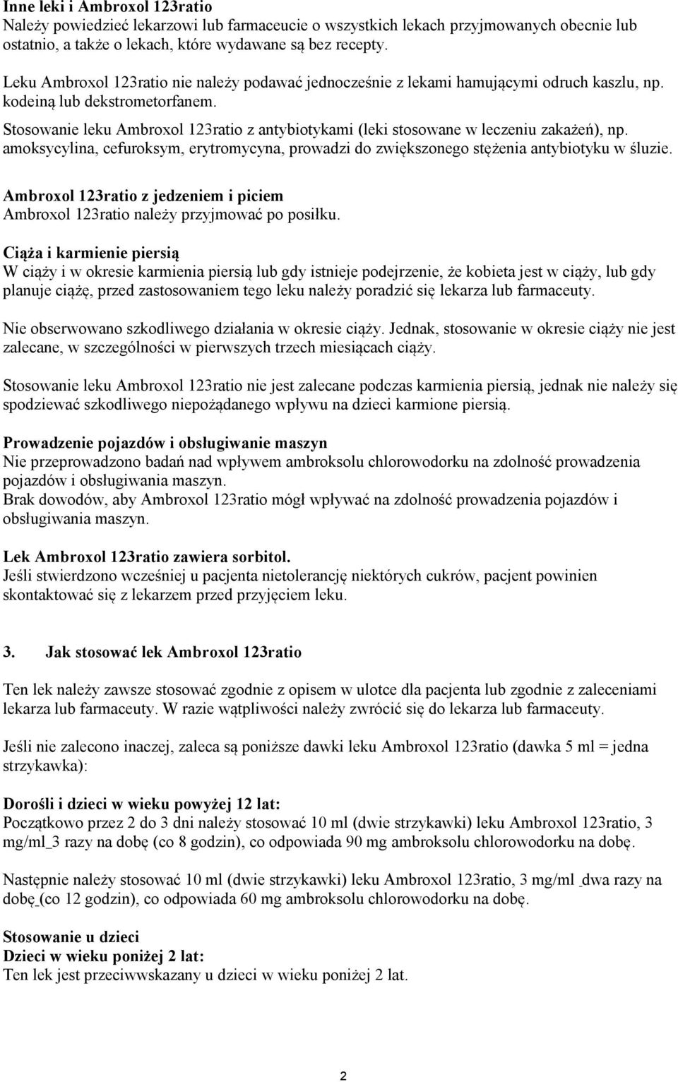 Stosowanie leku Ambroxol 123ratio z antybiotykami (leki stosowane w leczeniu zakażeń), np. amoksycylina, cefuroksym, erytromycyna, prowadzi do zwiększonego stężenia antybiotyku w śluzie.