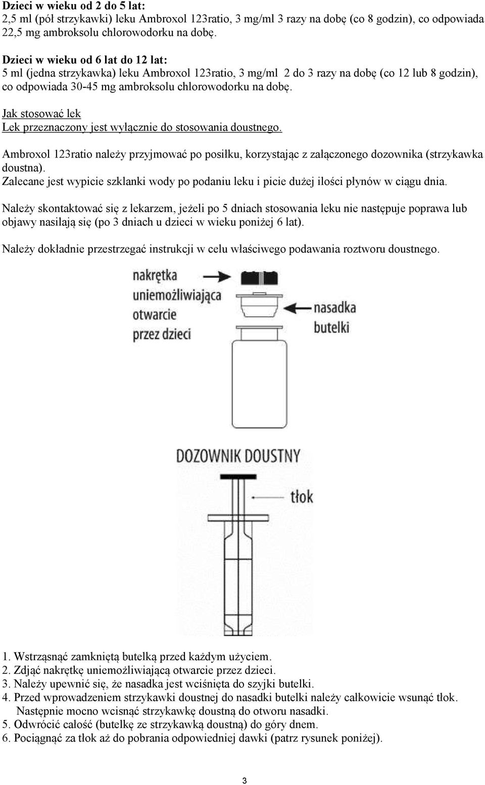 Jak stosować lek Lek przeznaczony jest wyłącznie do stosowania doustnego. Ambroxol 123ratio należy przyjmować po posiłku, korzystając z załączonego dozownika (strzykawka doustna).