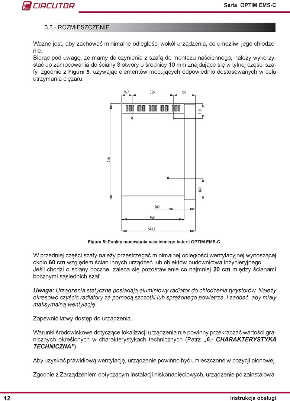 używając elementów mocujących odpowiednio dostosowanych w celu utrzymania ciężaru. 76.7 306 160 160 710 110 460 200 542.7 Figura 5: Punkty mocowania naściennego baterii OPTIM EMS-C.