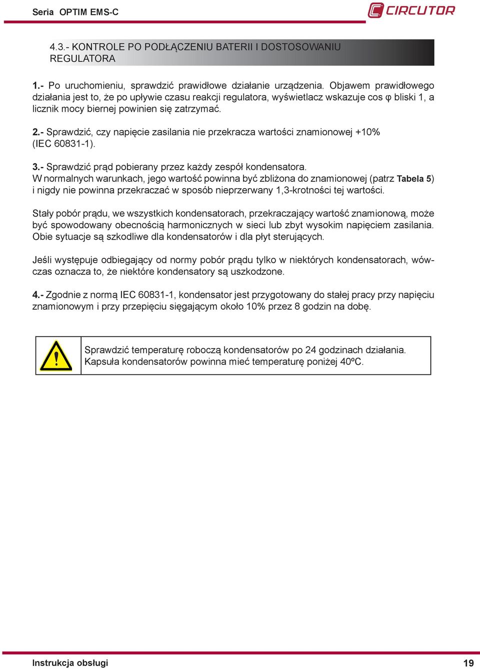 - Sprawdzić, czy napięcie zasilania nie przekracza wartości znamionowej +10% (IEC 60831-1). 3.- Sprawdzić prąd pobierany przez każdy zespół kondensatora.