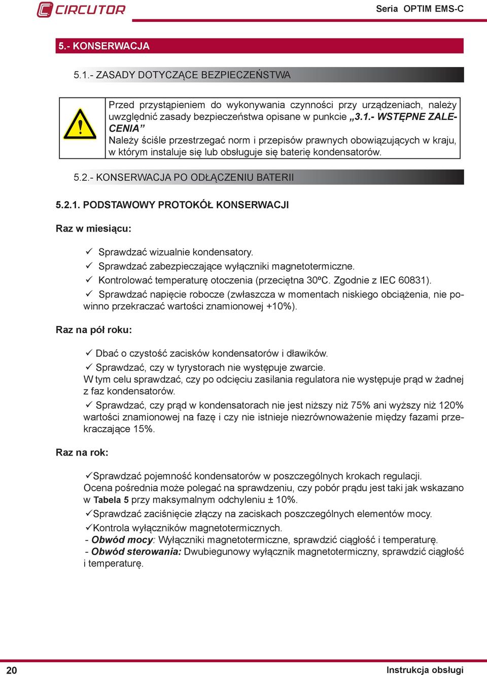 Kontrolować temperaturę otoczenia (przeciętna 30ºC. Zgodnie z IEC 60831). Sprawdzać napięcie robocze (zwłaszcza w momentach niskiego obciążenia, nie powinno przekraczać wartości znamionowej +10%).