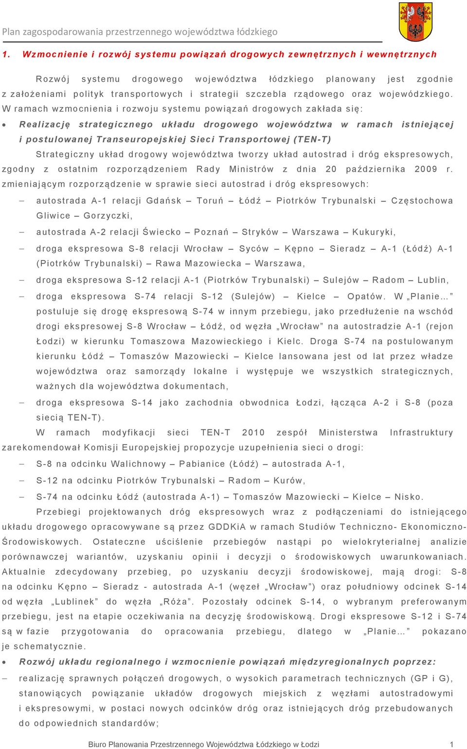 W ramach wzmocnienia i rozwoju systemu powiązań drogowych zakłada się: Realizację strategicznego układu drogowego województwa w ramach istniejącej i postulowanej Transeuropejskiej Sieci Transportowej