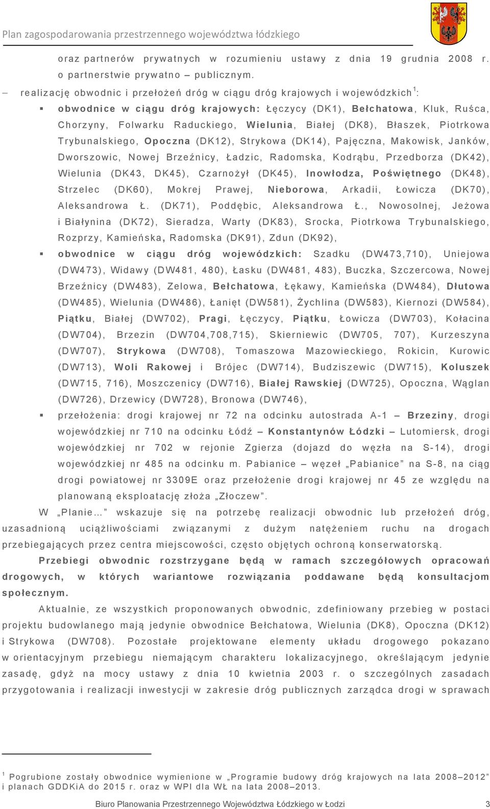 Białej (DK8), Błaszek, Piotrkowa Trybunalskiego, Opoczna (DK12), Strykowa (DK14), Pajęczna, Makowisk, Janków, Dworszowic, Nowej Brzeźnicy, Ładzic, Radomska, Kodrąbu, Przedborza (DK42), Wielunia