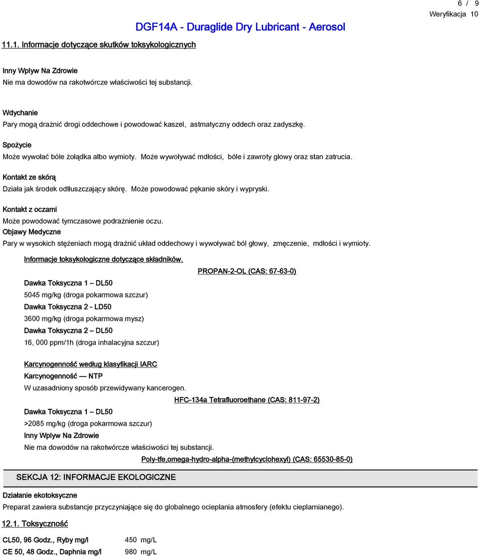 Może wywoływać mdłości, bóle i zawroty głowy oraz stan zatrucia. Kontakt ze skórą Działa jak środek odtłuszczający skórę. Może powodować pękanie skóry i wypryski.
