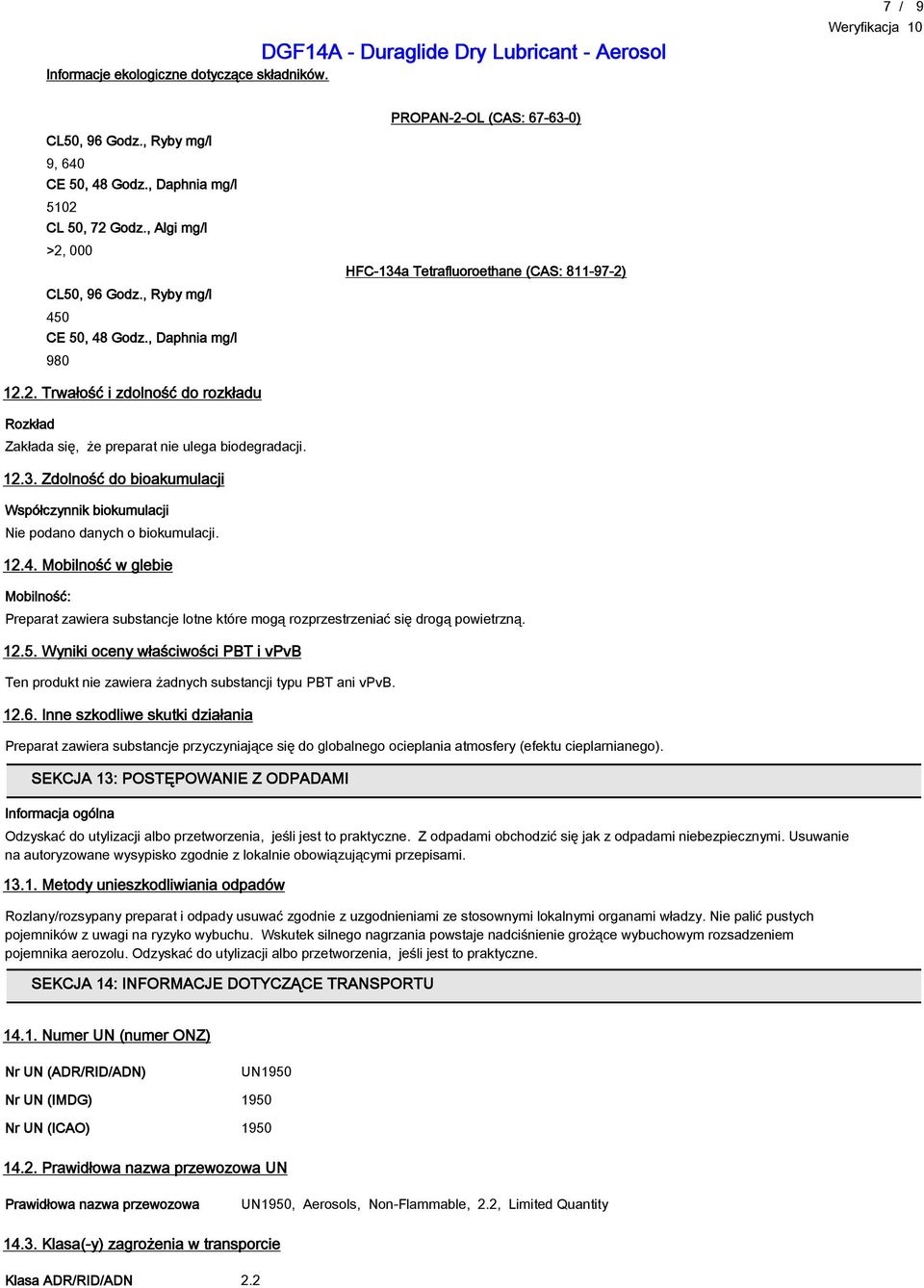 12.4. Mobilność w glebie Mobilność: Preparat zawiera substancje lotne które mogą rozprzestrzeniać się drogą powietrzną. 12.5.