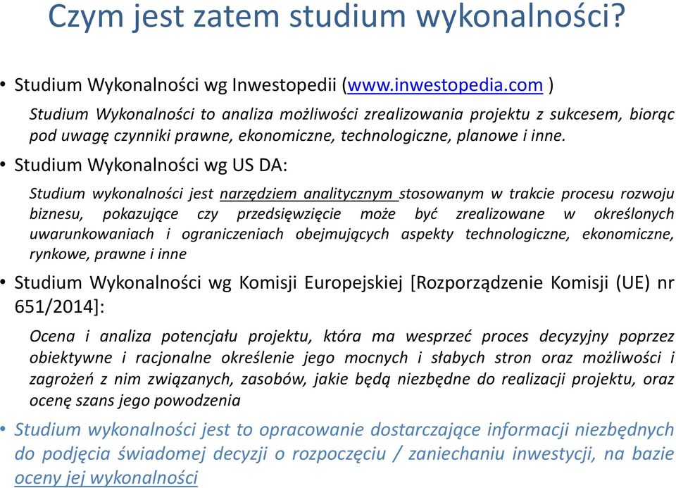 Studium Wykonalności wg US DA: Studium wykonalności jest narzędziem analitycznym stosowanym w trakcie procesu rozwoju biznesu, pokazujące czy przedsięwzięcie może być zrealizowane w określonych