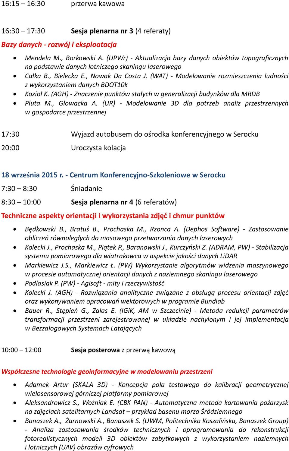 (WAT) - Modelowanie rozmieszczenia ludności z wykorzystaniem danych BDOT10k Kozioł K. (AGH) - Znaczenie punktów stałych w generalizacji budynków dla MRDB Pluta M., Głowacka A.