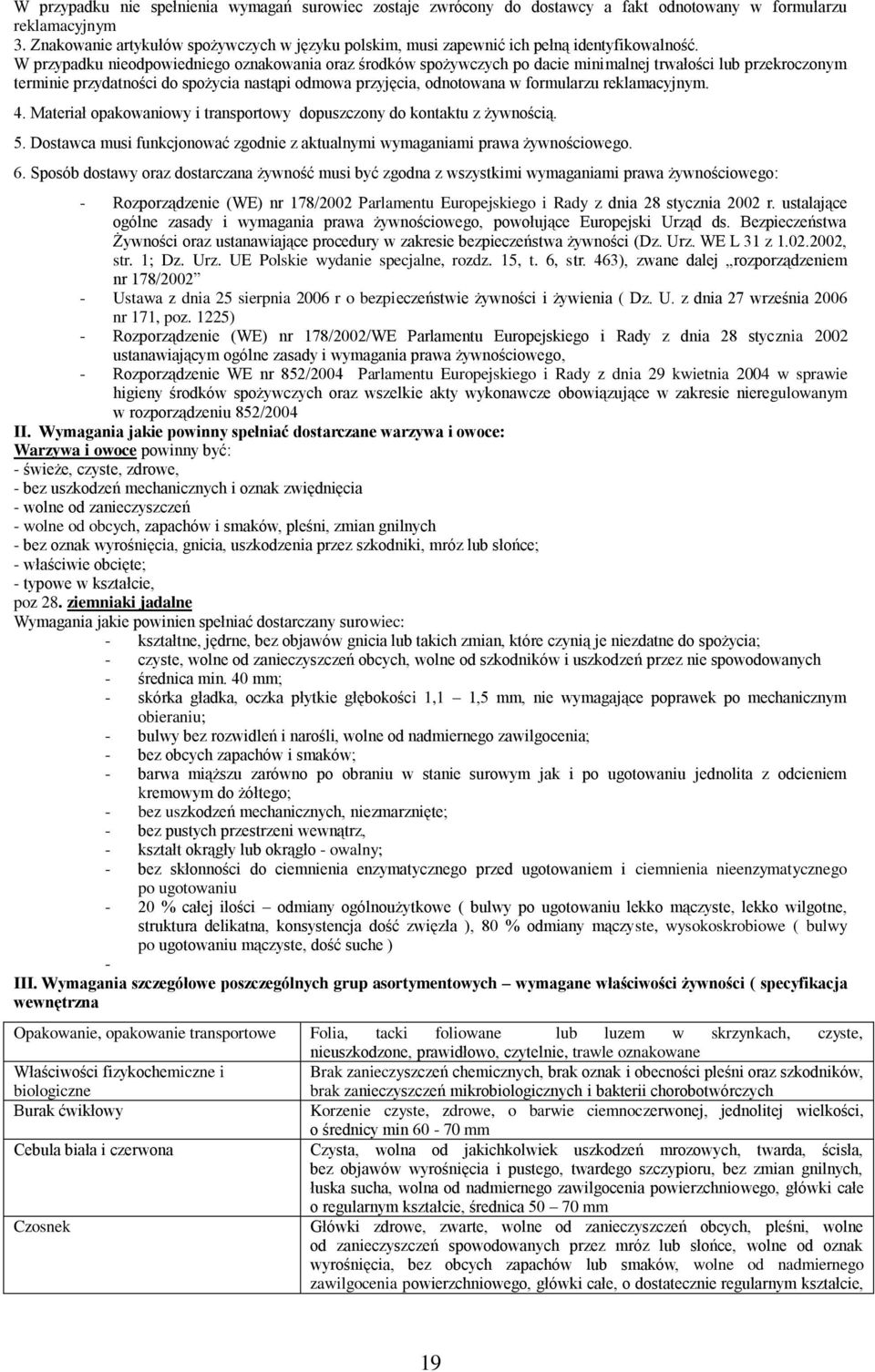 W przypadku nieodpowiedniego oznakowania oraz środków spożywczych po dacie minimalnej trwałości lub przekroczonym terminie przydatności do spożycia nastąpi odmowa przyjęcia, odnotowana w formularzu