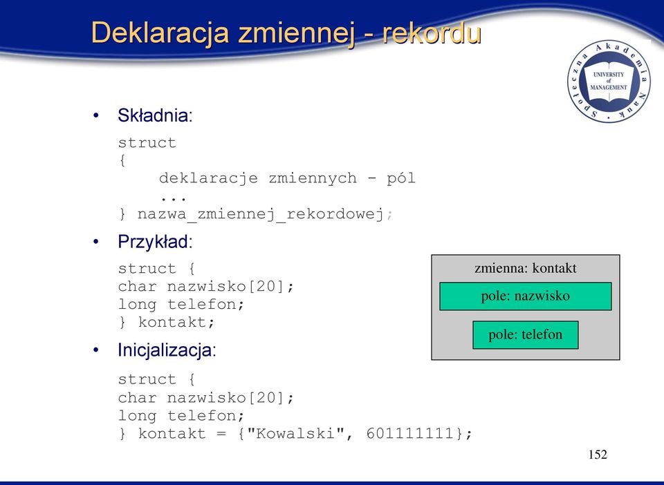 telefon; } kontakt; Inicjalizacja: struct { char nazwisko[20]; long telefon; }