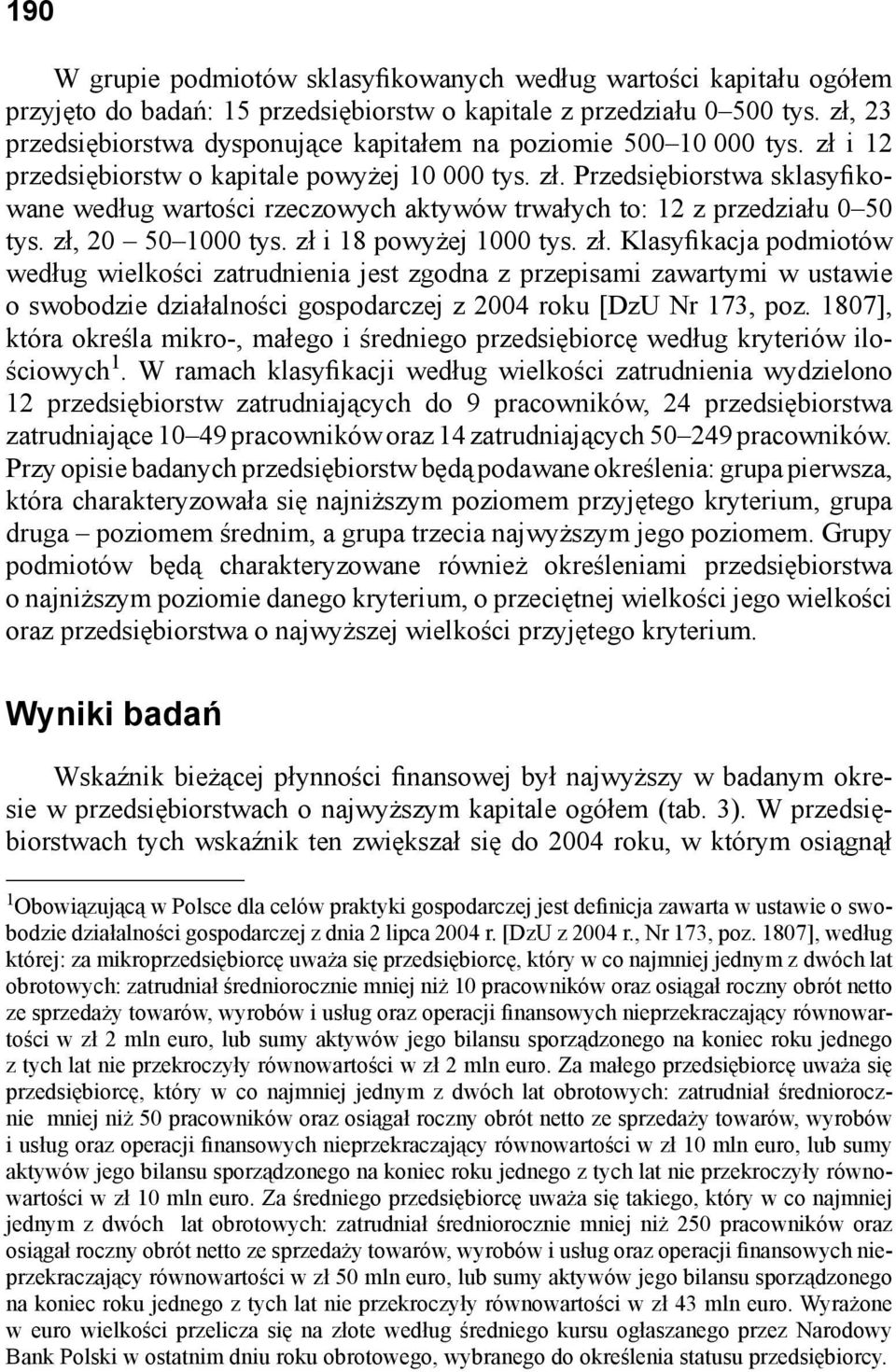 zł, 20 50 1000 tys. zł i 18 powyżej 1000 tys. zł. Klasyfikacja podmiotów według wielkości zatrudnienia jest zgodna z przepisami zawartymi w ustawie o swobodzie działalności gospodarczej z 2004 roku [DzU Nr 173, poz.