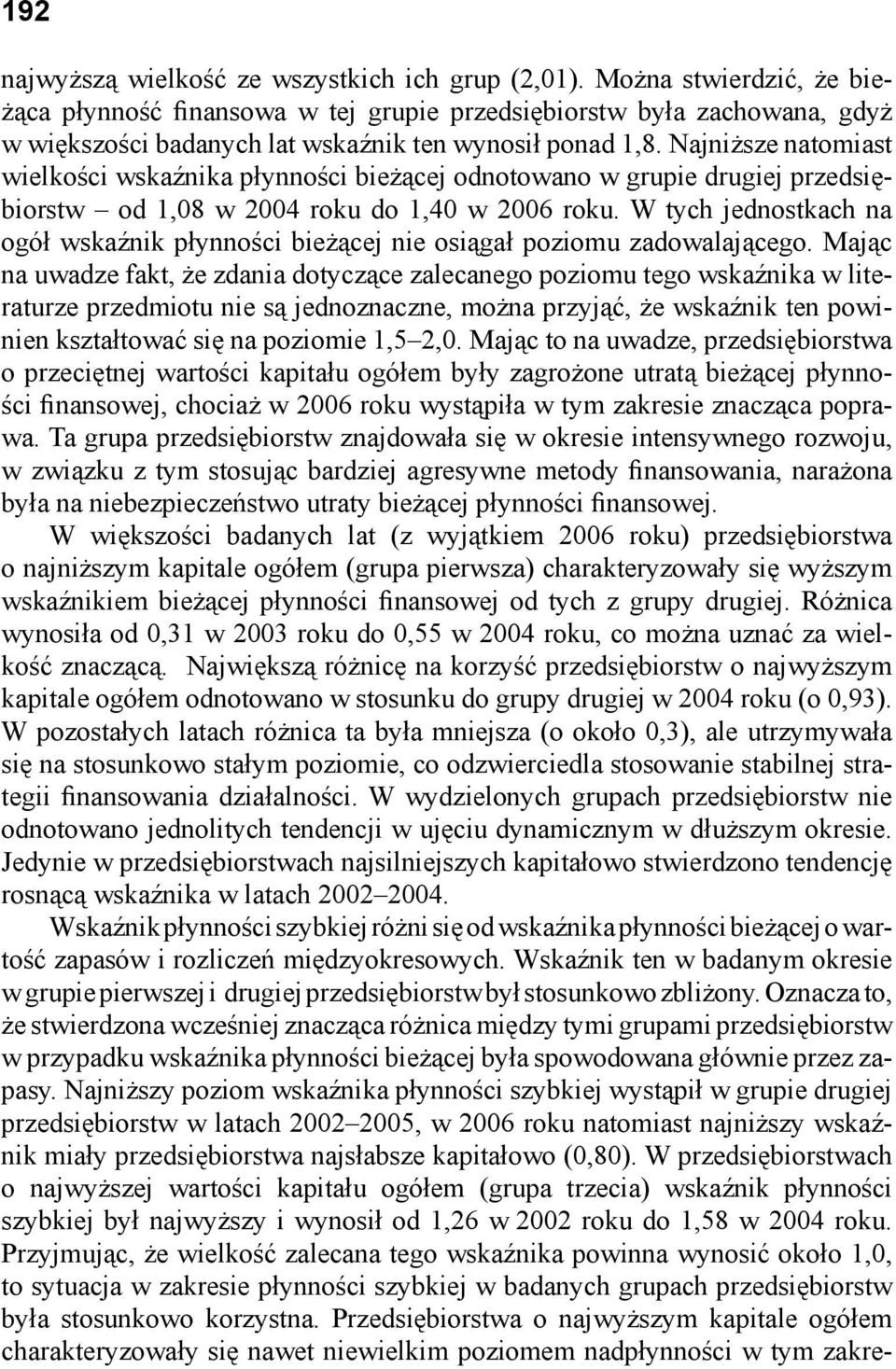 Najniższe natomiast wielkości wskaźnika płynności bieżącej odnotowano w grupie drugiej przedsiębiorstw od 1,08 w 2004 roku do 1,40 w 2006 roku.