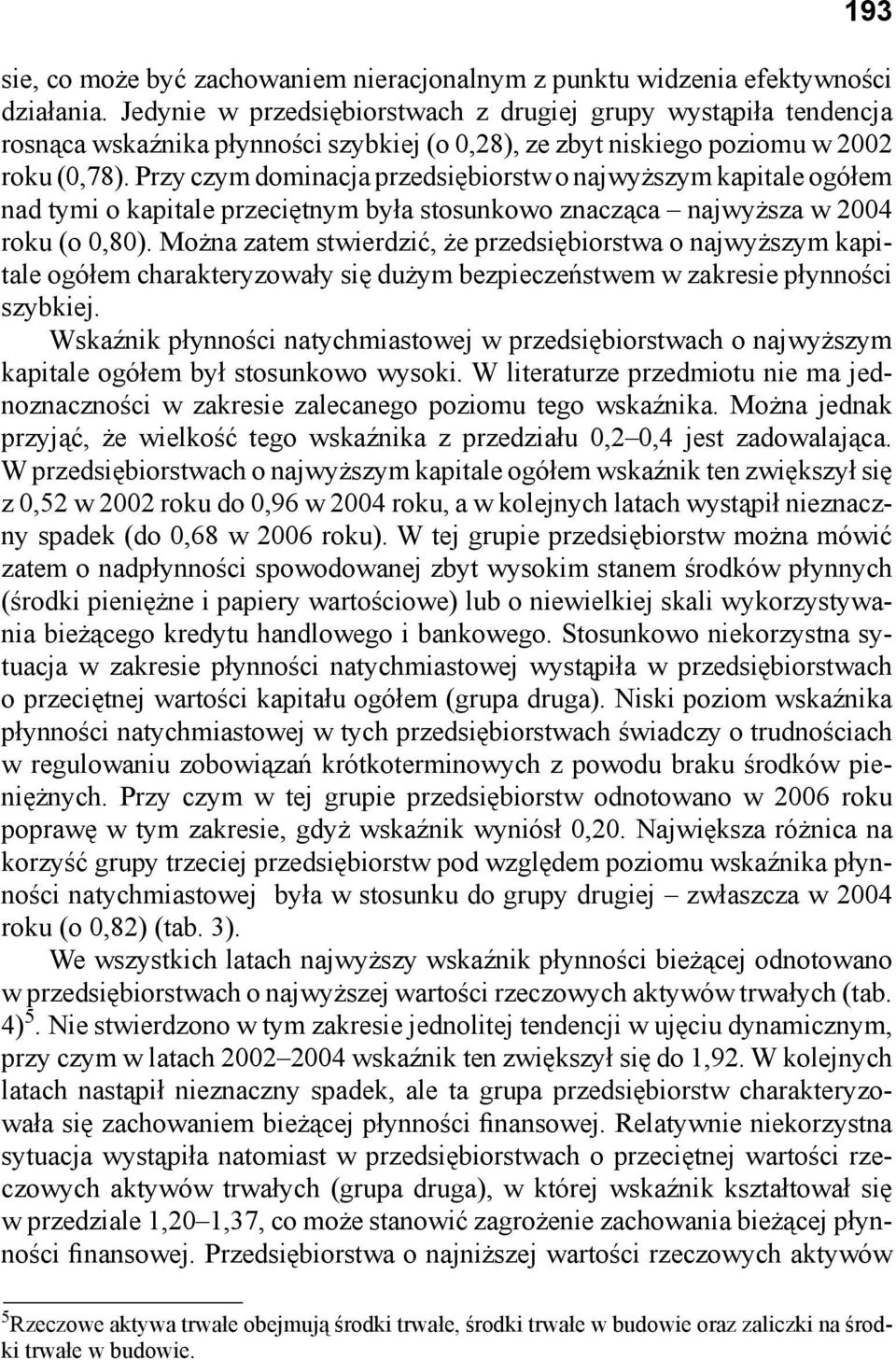 Przy czym dominacja przedsiębiorstw o najwyższym kapitale ogółem nad tymi o kapitale przeciętnym była stosunkowo znacząca najwyższa w 2004 roku (o 0,80).