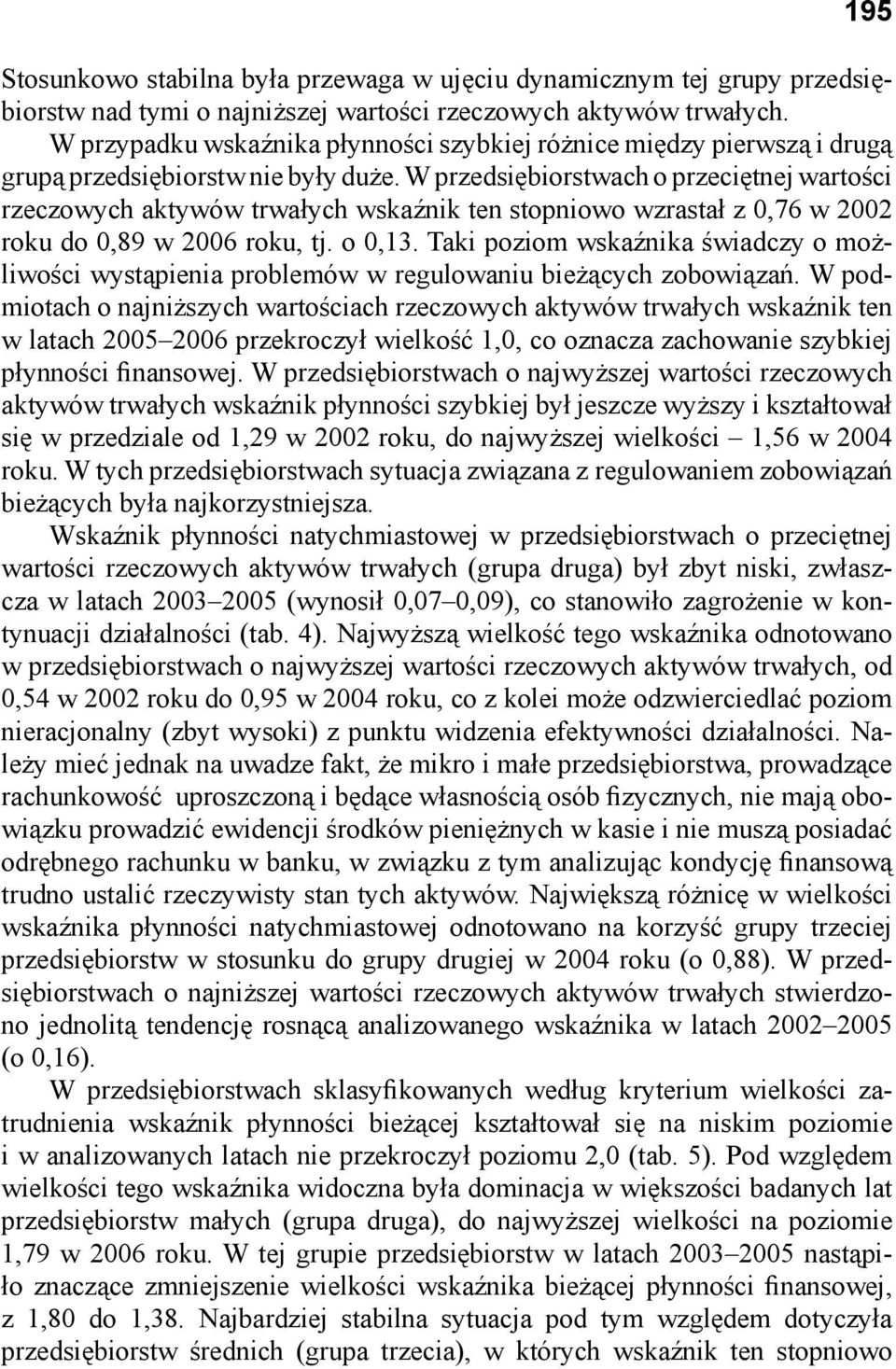W przedsiębiorstwach o przeciętnej wartości rzeczowych aktywów trwałych wskaźnik ten stopniowo wzrastał z 0,76 w 2002 roku do 0,89 w 2006 roku, tj. o 0,13.