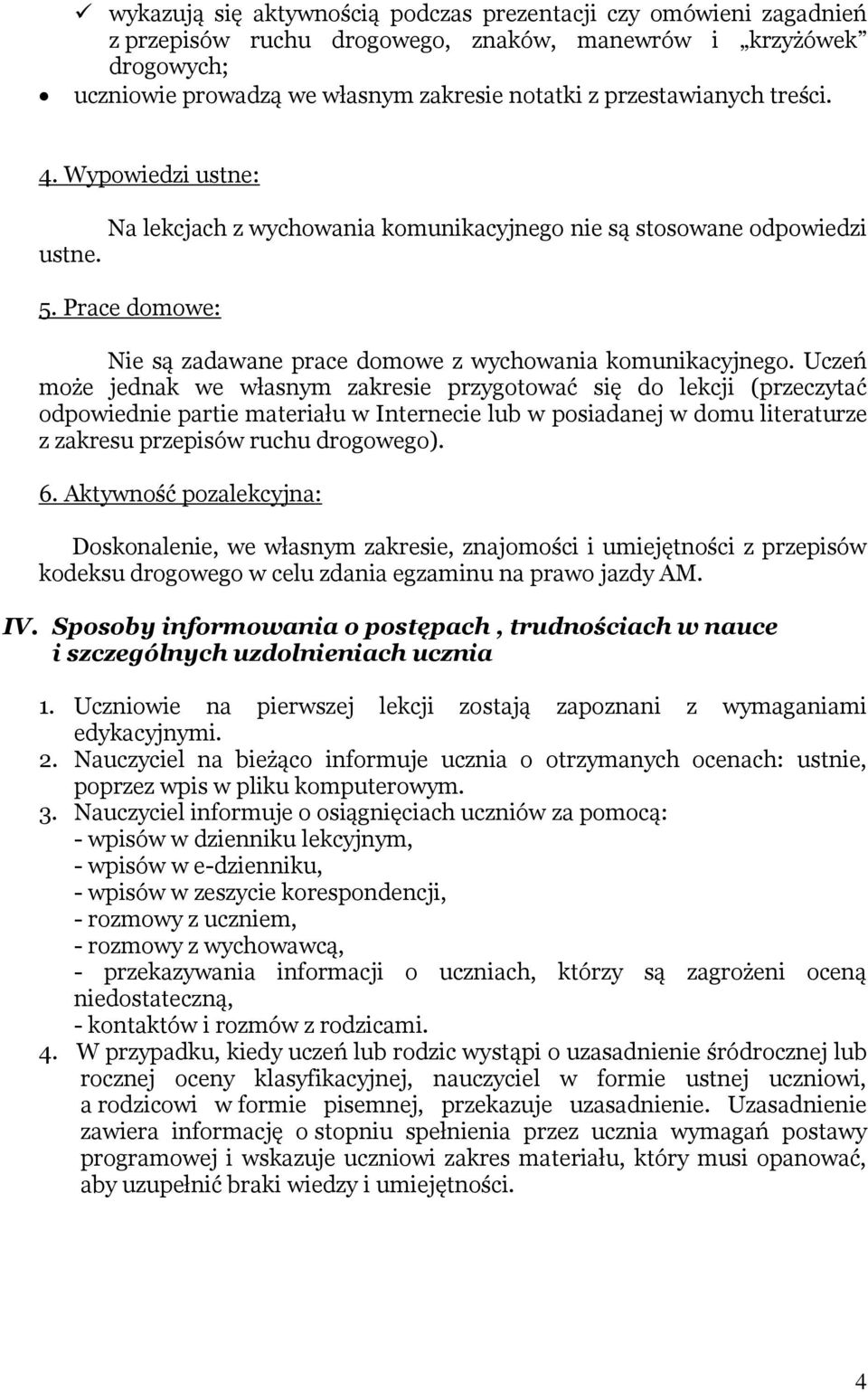 Uczeń może jednak we własnym zakresie przygotować się do lekcji (przeczytać odpowiednie partie materiału w Internecie lub w posiadanej w domu literaturze z zakresu przepisów ruchu drogowego). 6.