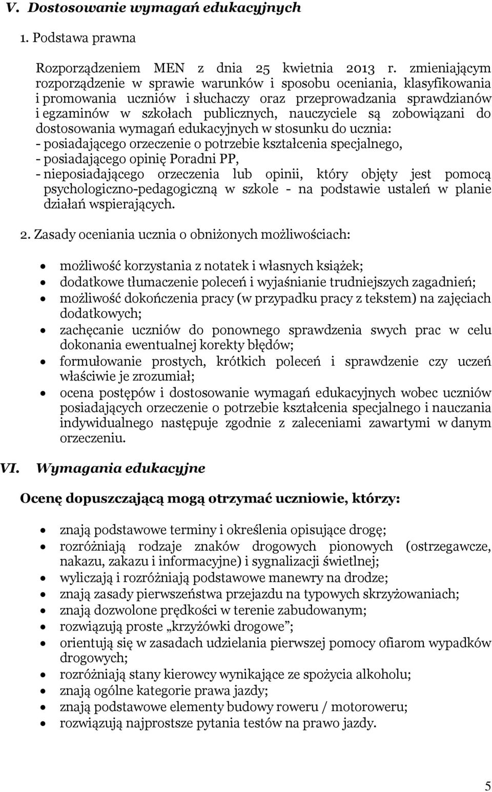 są zobowiązani do dostosowania wymagań edukacyjnych w stosunku do ucznia: - posiadającego orzeczenie o potrzebie kształcenia specjalnego, - posiadającego opinię Poradni PP, - nieposiadającego